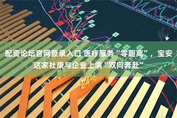 配资论坛官网登录入口 医疗服务“零距离”，宝安这家社康与企业上演“双向奔赴”